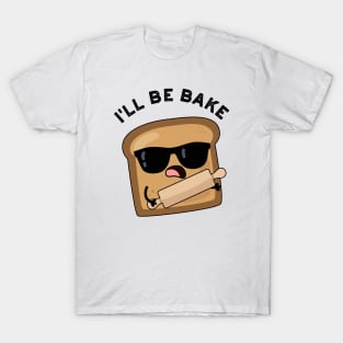 I'll Be Bake Funny Bread Movie Pun T-Shirt